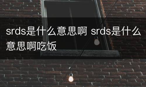 srds是什么意思啊 srds是什么意思啊吃饭