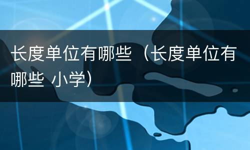 长度单位有哪些（长度单位有哪些 小学）