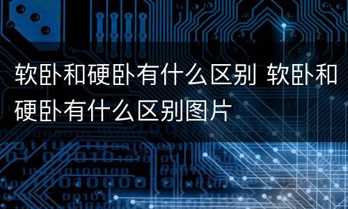 软卧和硬卧有什么区别 软卧和硬卧有什么区别图片