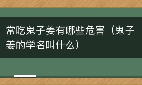 常吃鬼子姜有哪些危害（鬼子姜的学名叫什么）
