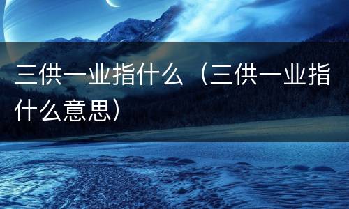三供一业指什么（三供一业指什么意思）