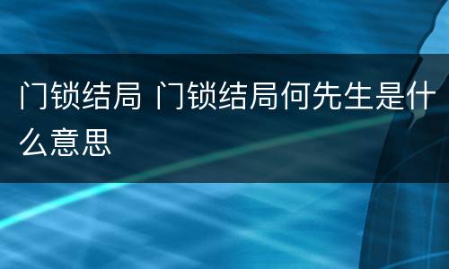 门锁结局 门锁结局何先生是什么意思