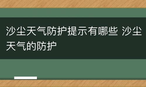 沙尘天气防护提示有哪些 沙尘天气的防护