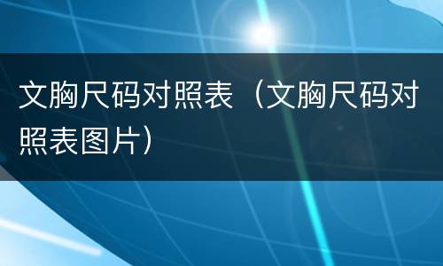 文胸尺码对照表（文胸尺码对照表图片）
