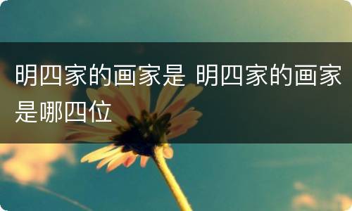 明四家的画家是 明四家的画家是哪四位