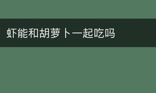 虾能和胡萝卜一起吃吗
