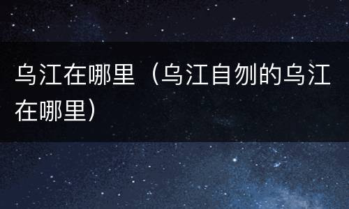 乌江在哪里（乌江自刎的乌江在哪里）