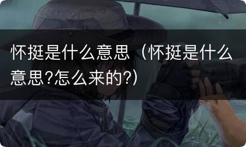 怀挺是什么意思（怀挺是什么意思?怎么来的?）