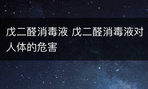 戊二醛消毒液 戊二醛消毒液对人体的危害