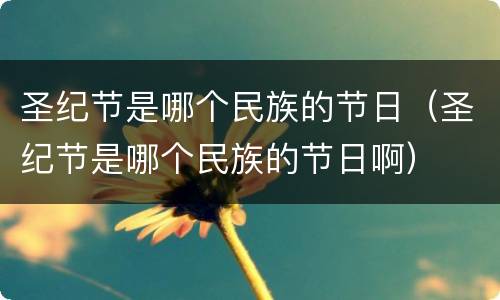 圣纪节是哪个民族的节日（圣纪节是哪个民族的节日啊）