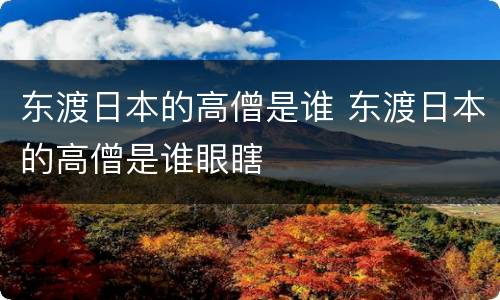 东渡日本的高僧是谁 东渡日本的高僧是谁眼瞎