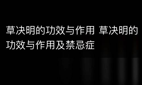草决明的功效与作用 草决明的功效与作用及禁忌症