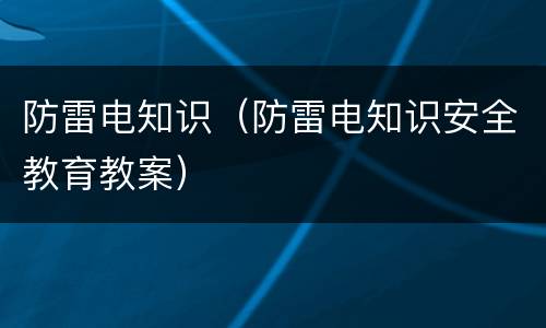 防雷电知识（防雷电知识安全教育教案）