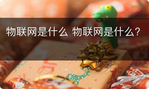 物联网是什么 物联网是什么?