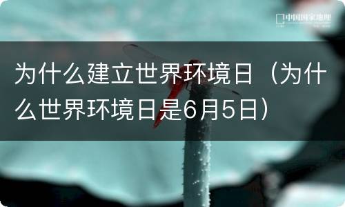 为什么建立世界环境日（为什么世界环境日是6月5日）