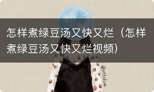 怎样煮绿豆汤又快又烂（怎样煮绿豆汤又快又烂视频）