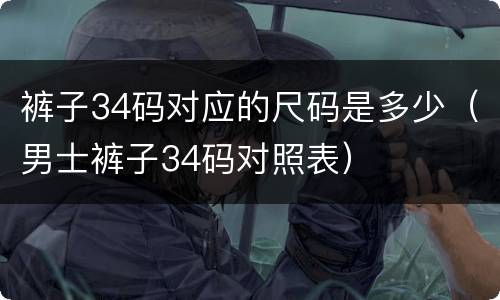 裤子34码对应的尺码是多少（男士裤子34码对照表）