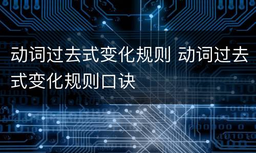 动词过去式变化规则 动词过去式变化规则口诀