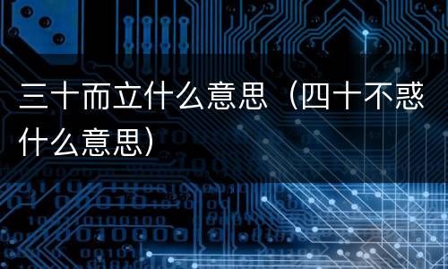 三十而立什么意思（四十不惑什么意思）