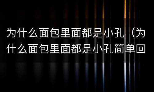 为什么面包里面都是小孔（为什么面包里面都是小孔简单回答）