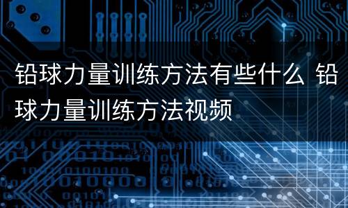 铅球力量训练方法有些什么 铅球力量训练方法视频