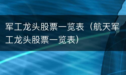 军工龙头股票一览表（航天军工龙头股票一览表）