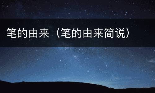 笔的由来（笔的由来简说）