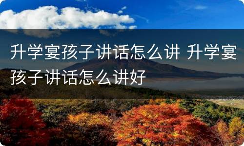 升学宴孩子讲话怎么讲 升学宴孩子讲话怎么讲好
