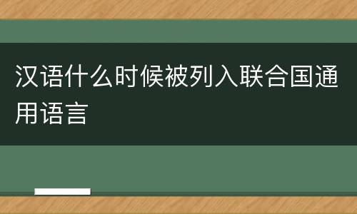 汉语什么时候被列入联合国通用语言