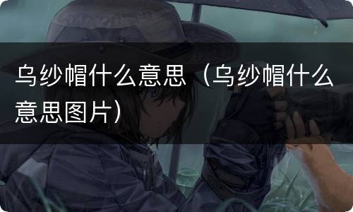 乌纱帽什么意思（乌纱帽什么意思图片）