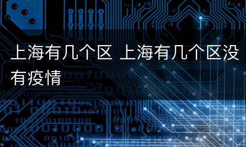 上海有几个区 上海有几个区没有疫情