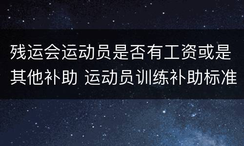 残运会运动员是否有工资或是其他补助 运动员训练补助标准