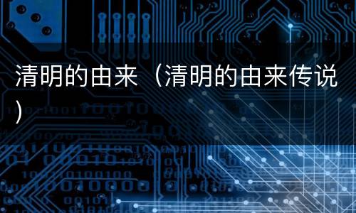 清明的由来（清明的由来传说）