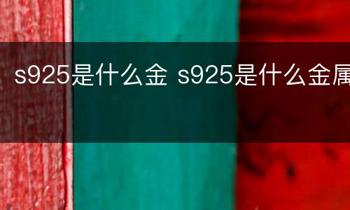 s925是什么金 s925是什么金属