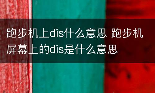 跑步机上dis什么意思 跑步机屏幕上的dis是什么意思