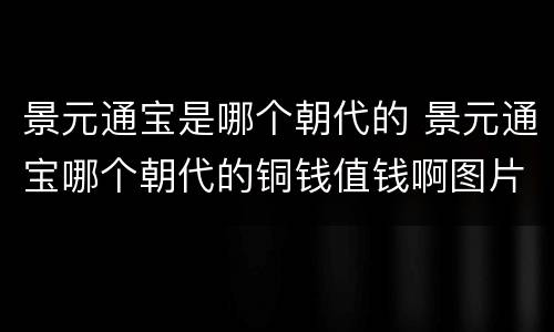 景元通宝是哪个朝代的 景元通宝哪个朝代的铜钱值钱啊图片