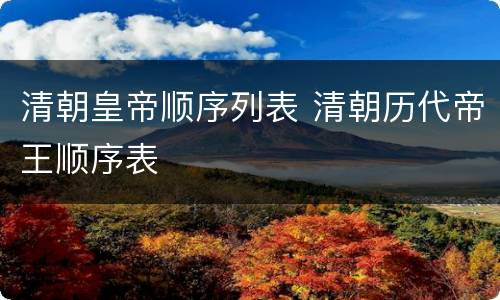 清朝皇帝顺序列表 清朝历代帝王顺序表
