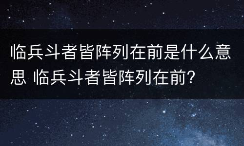 临兵斗者皆阵列在前是什么意思 临兵斗者皆阵列在前? 临兵斗者皆阵列在前是什么意思 临兵斗者皆阵列在前?