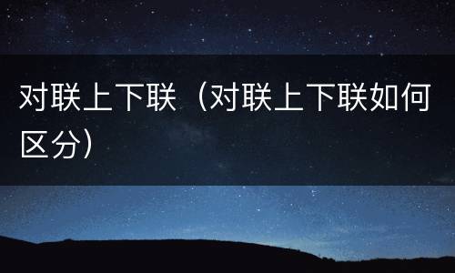 对联上下联（对联上下联如何区分）