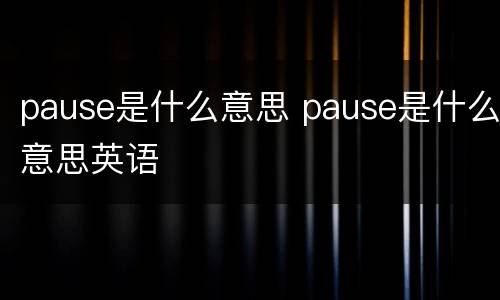 pause是什么意思 pause是什么意思英语