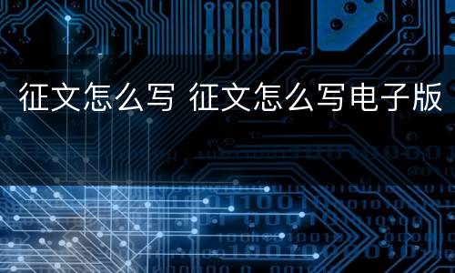 征文怎么写 征文怎么写电子版