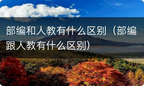 部编和人教有什么区别（部编跟人教有什么区别）