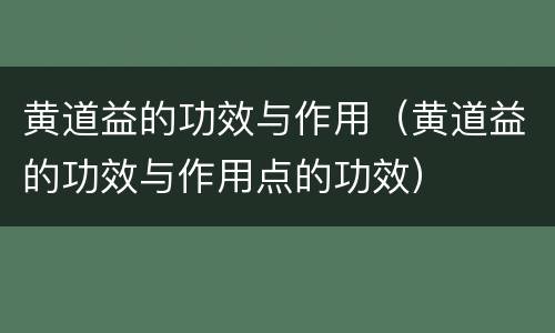 黄道益的功效与作用（黄道益的功效与作用点的功效）