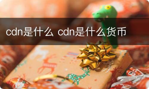 cdn是什么 cdn是什么货币
