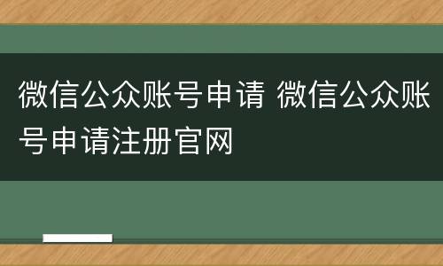 微信公众账号申请 微信公众账号申请注册官网