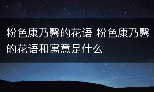 粉色康乃馨的花语 粉色康乃馨的花语和寓意是什么