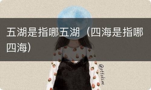 五湖是指哪五湖（四海是指哪四海）