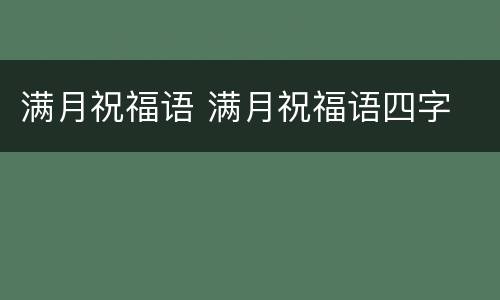 满月祝福语 满月祝福语四字