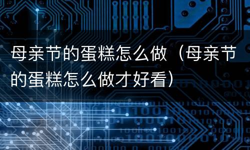母亲节的蛋糕怎么做（母亲节的蛋糕怎么做才好看）