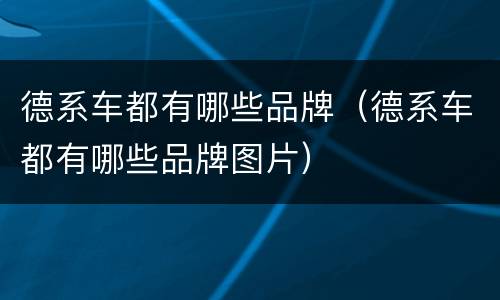 德系车都有哪些品牌（德系车都有哪些品牌图片）